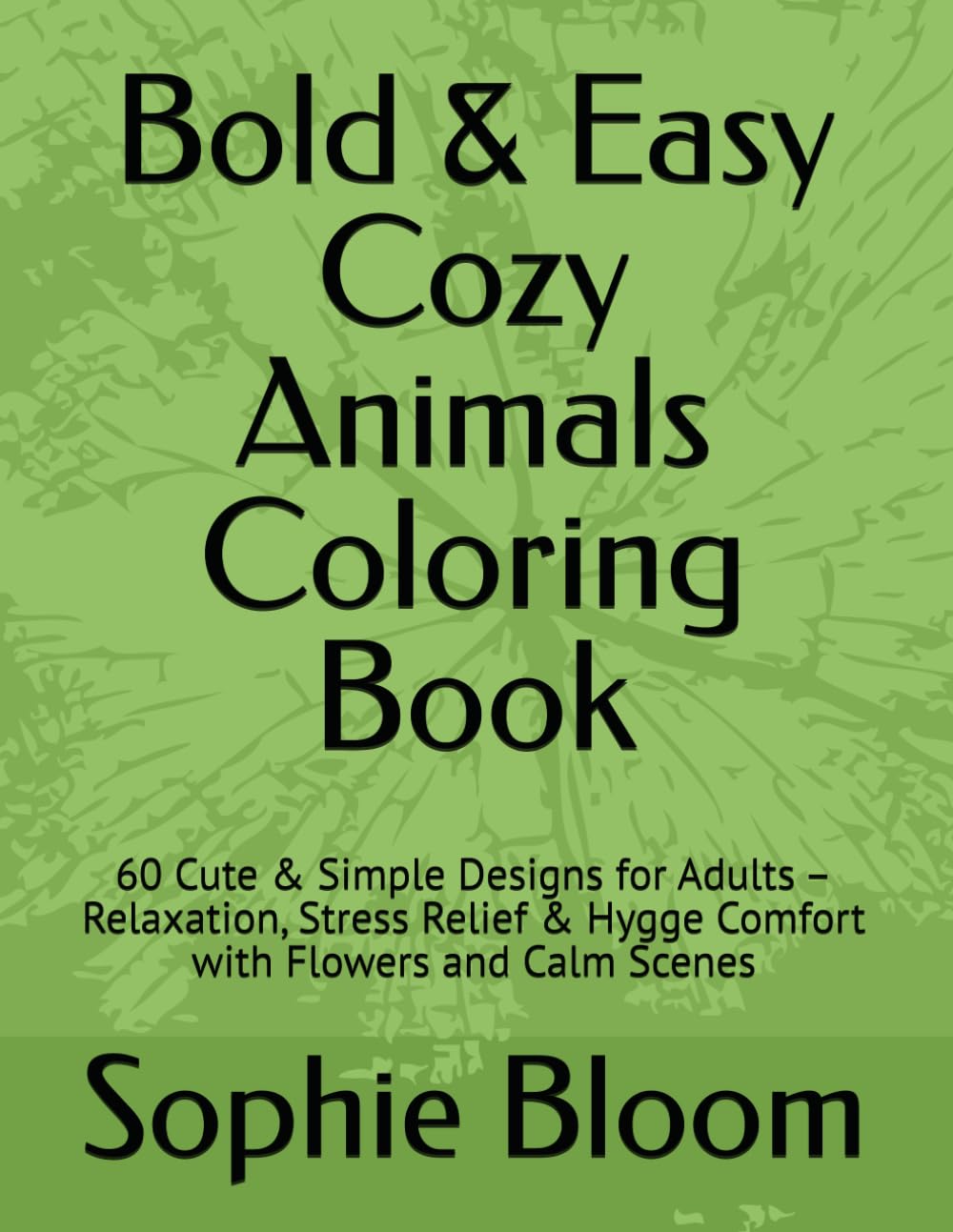 Bold & Easy Cozy Animals Coloring Book: 60 Cute & Simple Designs for Adults – Relaxation, Stress Relief & Hygge Comfort with Flowers and Calm Scenes