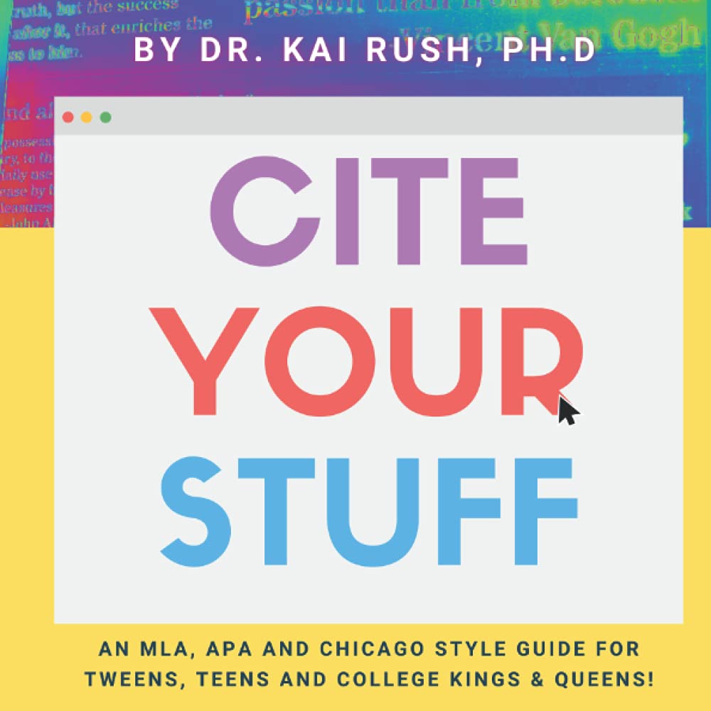 Cite Your Stuff!: An MLA, APA and Chicago Style manual for tweens, teens and college kings and queens!