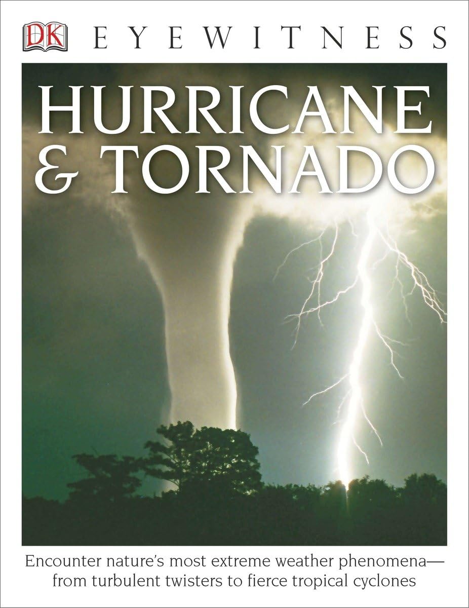 Eyewitness Hurricane & Tornado: Encounter Nature's Most Extreme Weather Phenomena--from Turbulent Twisters to Fie (DK Eyewitness)
