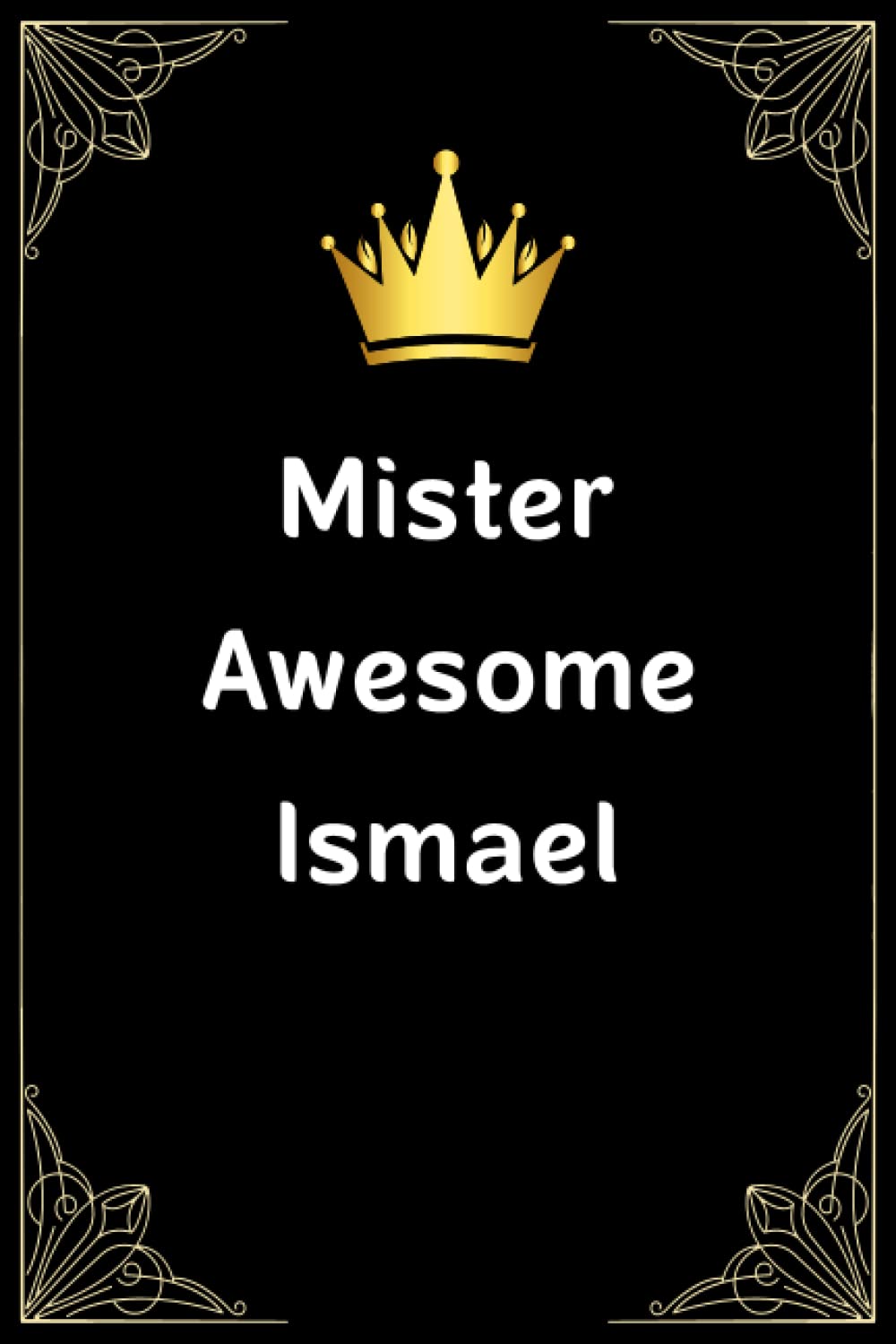 Mister Awesome Ismael: Great Gifts Notebook for Men, Boys, Son, friend, brother, husband, Dad, grandpa, uncle, kids | Personalized Name Journal For ... | Gift Birthday For adults, teens, children