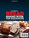 The Complete Bread Making Book for Beginners: Discover Foolproof Bread Machine Recipes with Step-By-Step Guidance to Bake Soft, Golden, and Flavorful Homemade Bread Every Time