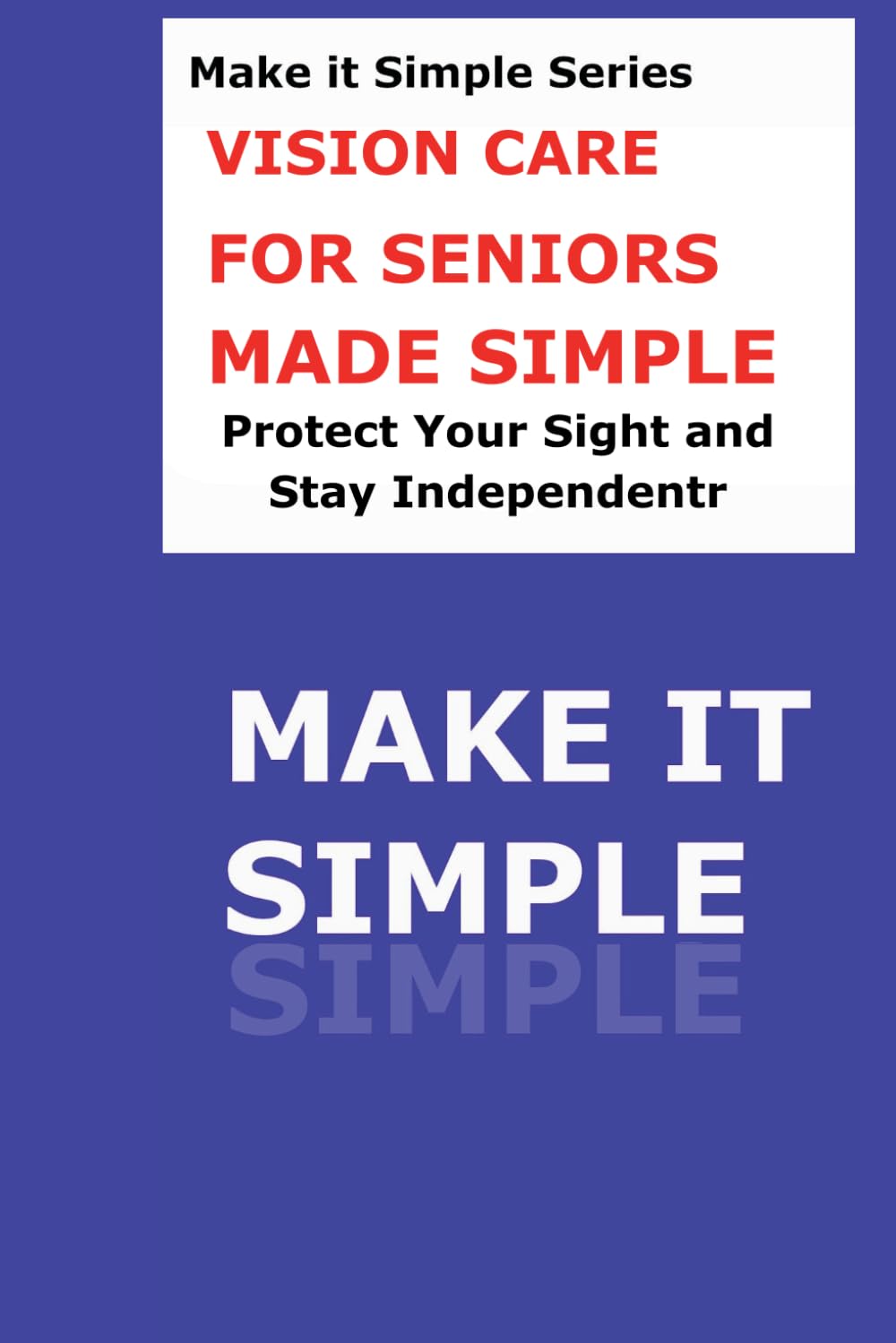 Vision Care Made Simple: As we age, vision changes can happen slowly. Reading may become harder. Night driving may feel more difficult. Bright lights ... become frustrating. (Make It Simple Series)