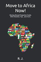 Move to Africa Now!: Moving Abroad Prepartion Guide, Checklist, Tips. Expats Africa Diaspora Info.
