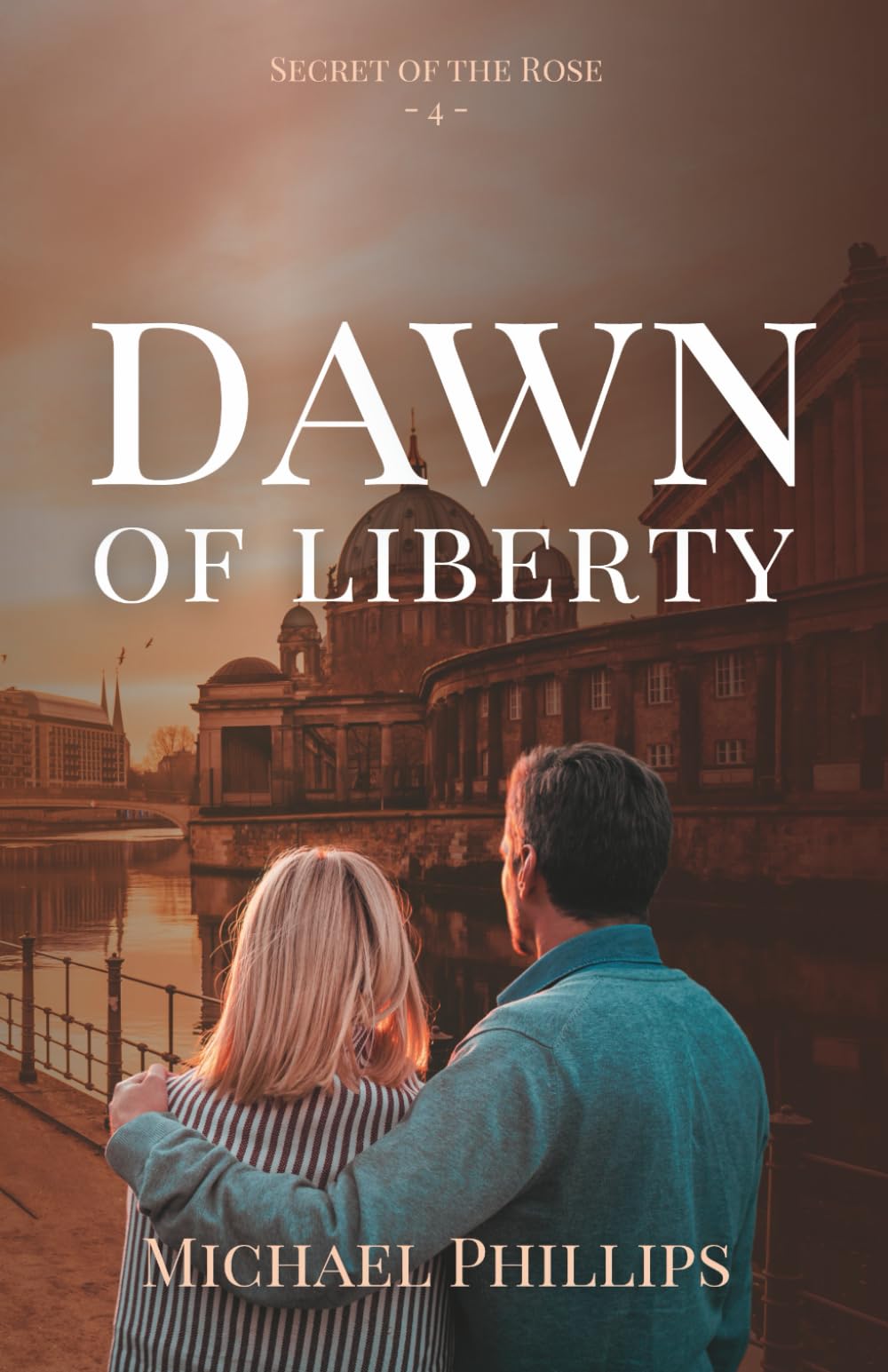 Dawn of Liberty: Secret of the Rose Series Book 4 (Christian Historical WWII & Cold War Fiction)