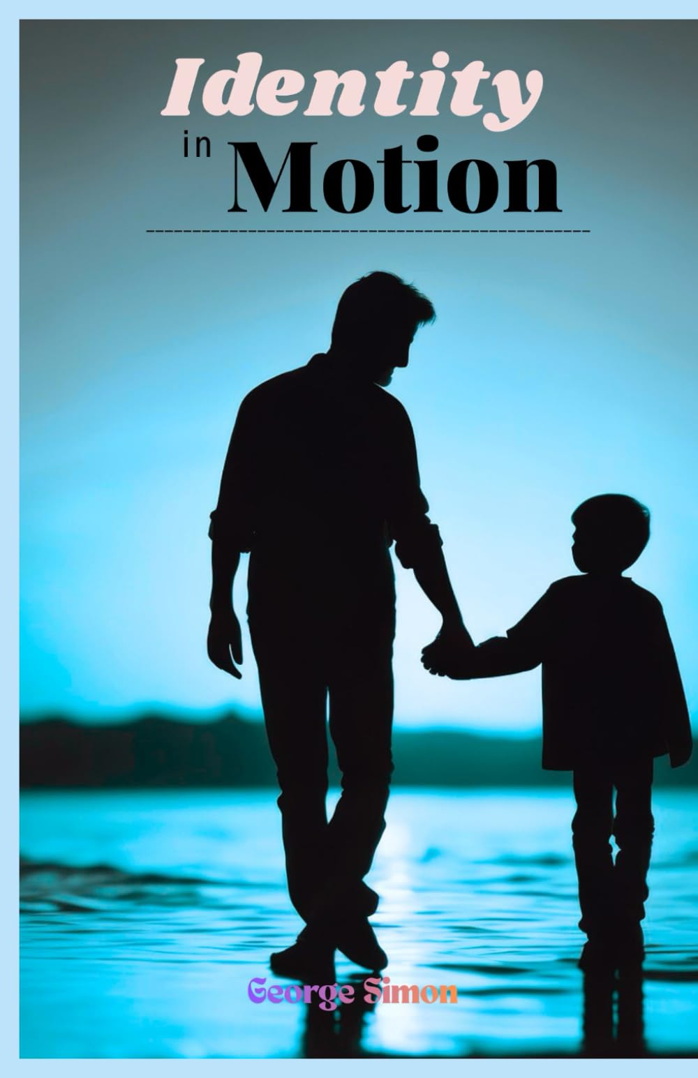 IDENTITY IN MOTION: A Compassionate Guide for Teens Exploring Identity and Parents Seeking Connection Through the Gender Journey