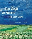 Van Gogh in Auvers: His Last Days