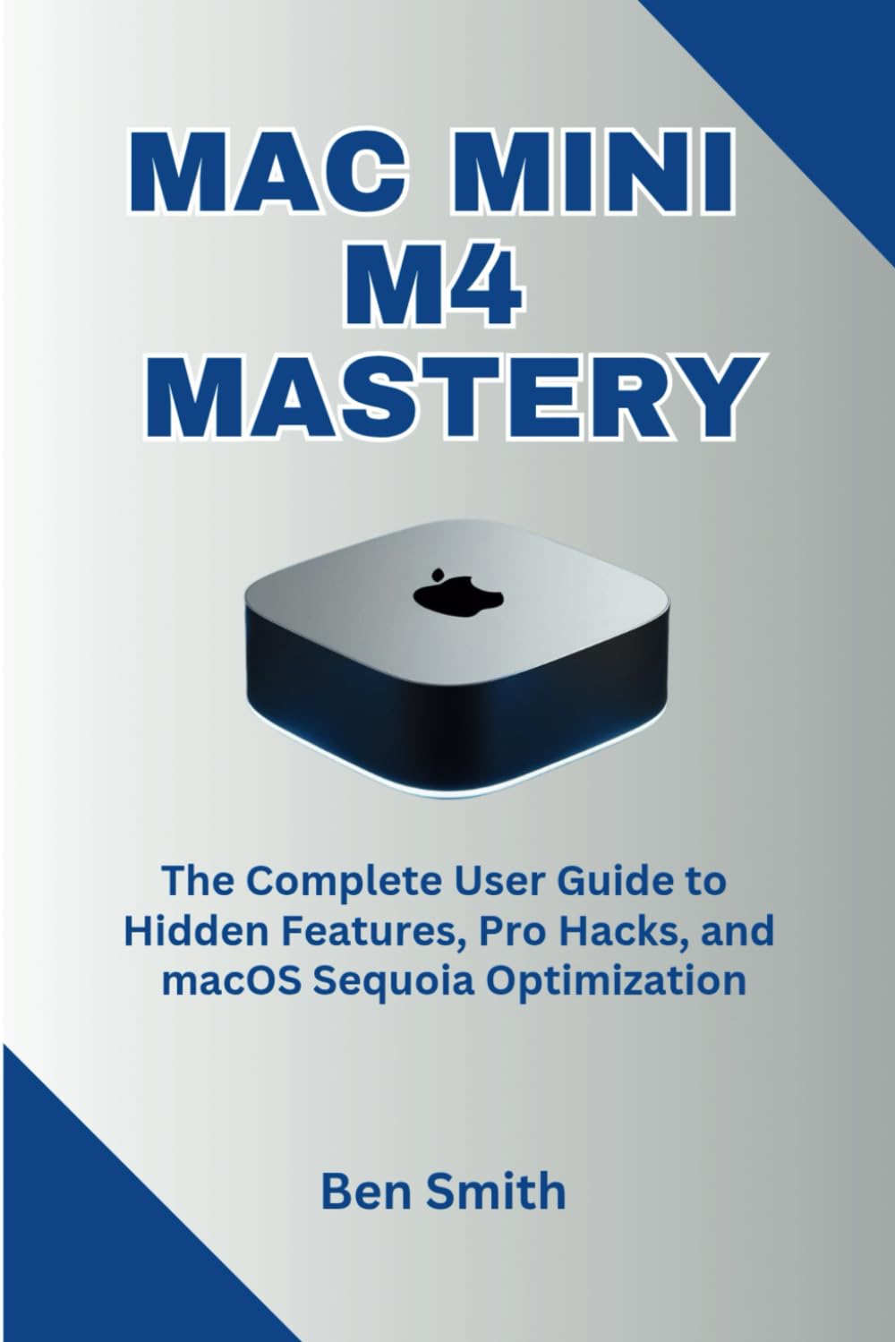 Mac Mini M4 Mastery: The Complete User Guide to Hidden Features, Pro Hacks, and macOS Sequoia Optimization (Technology Update, Gadgets, AI, Inventions and Reviews)