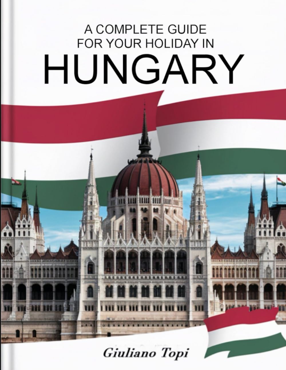 Hungary: A complete guide for your holiday: A complete guide for your holiday