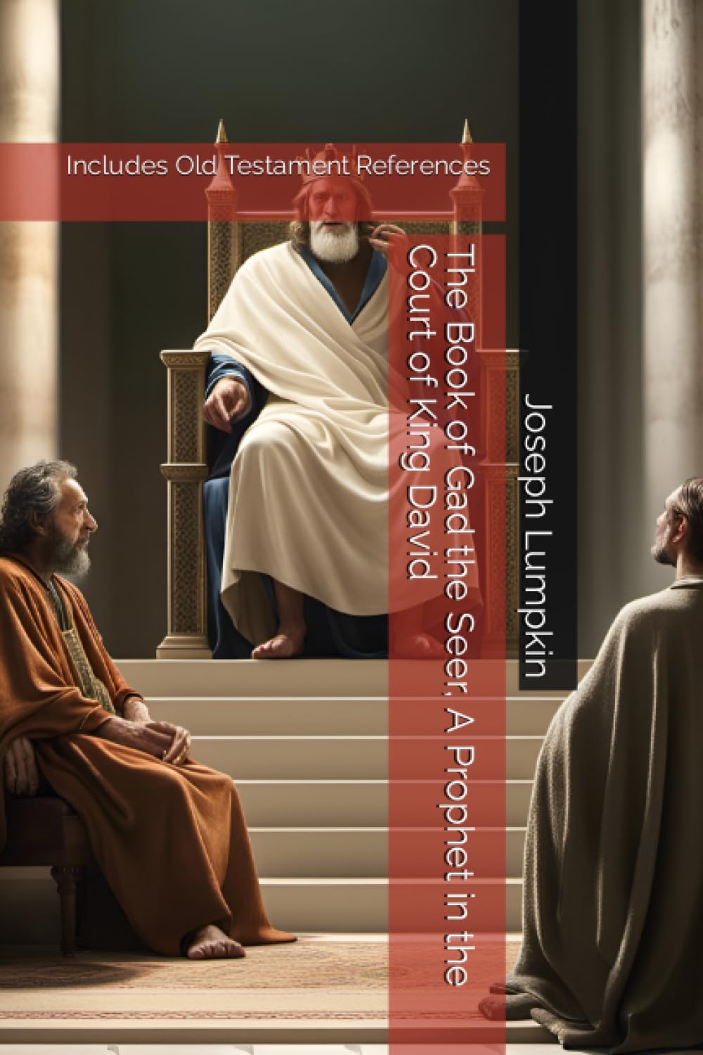 The Book of Gad the Seer, A Prophet in the Court of King David: Includes Old Testament References