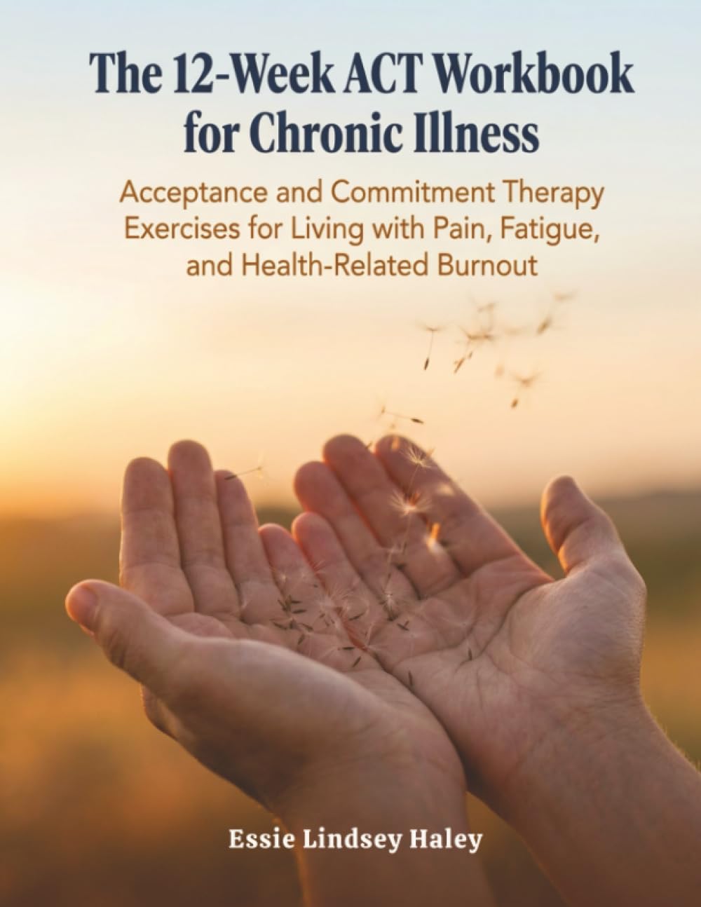 The 12-Week ACT Workbook For Chronic Illness: Acceptance and Commitment Therapy Exercises for Living with Pain, Fatigue, and Health-Related Burnout