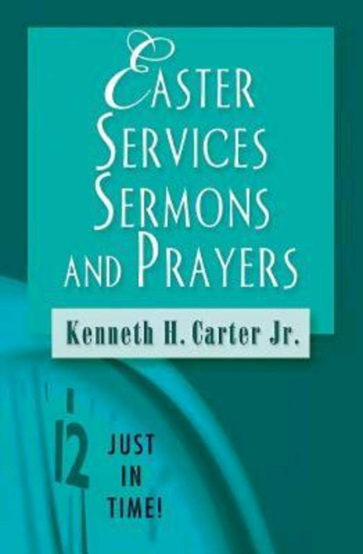 Just in Time! Easter Services, Sermons, and Prayers (Just in Time! (Abingdon Press))