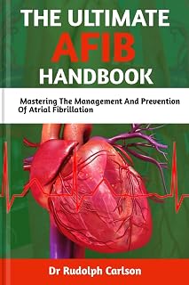 THE ULTIMATE AFIB HANDBOOK: Mastering The Management And Prevention of Atrial Fibrillation (Healthy Heart Chronicle)
