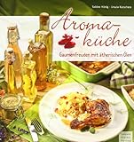 Aromaküche: Gaumenfreuden mit ätherischen Ölen - Sabine Hönig, Ursula Kutschera 