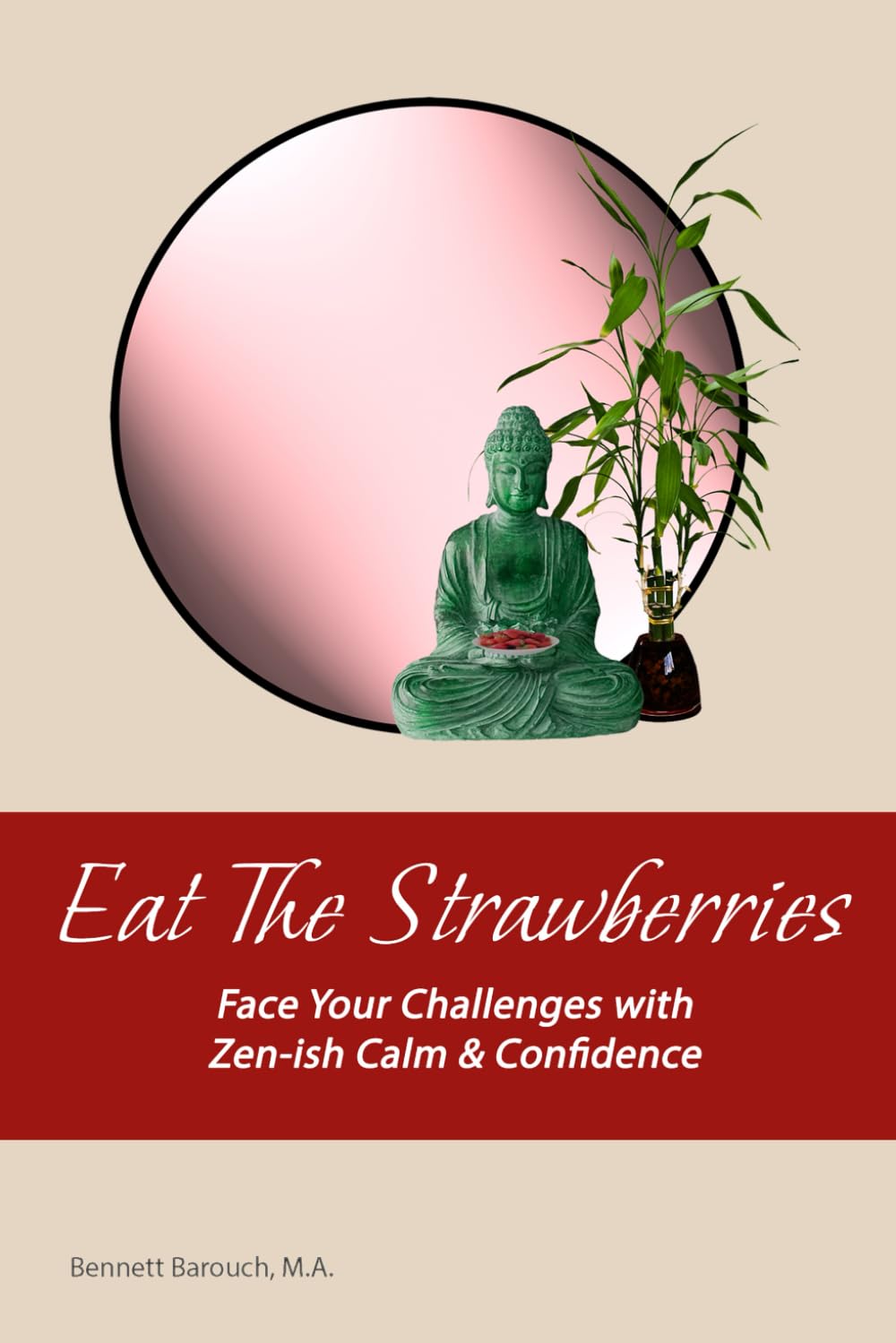 Eat The Strawberries: Face Your Challenges with Zen-ish Calm & Confidence