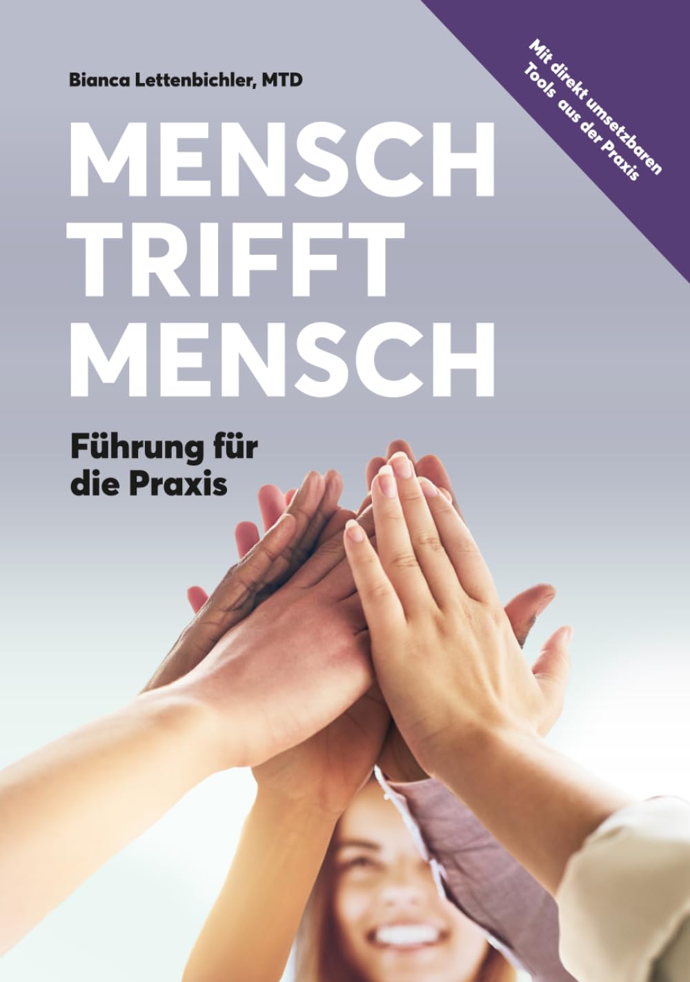 Mensch trifft Mensch: Führung für die Praxis mit direkt umsetzbaren Tools