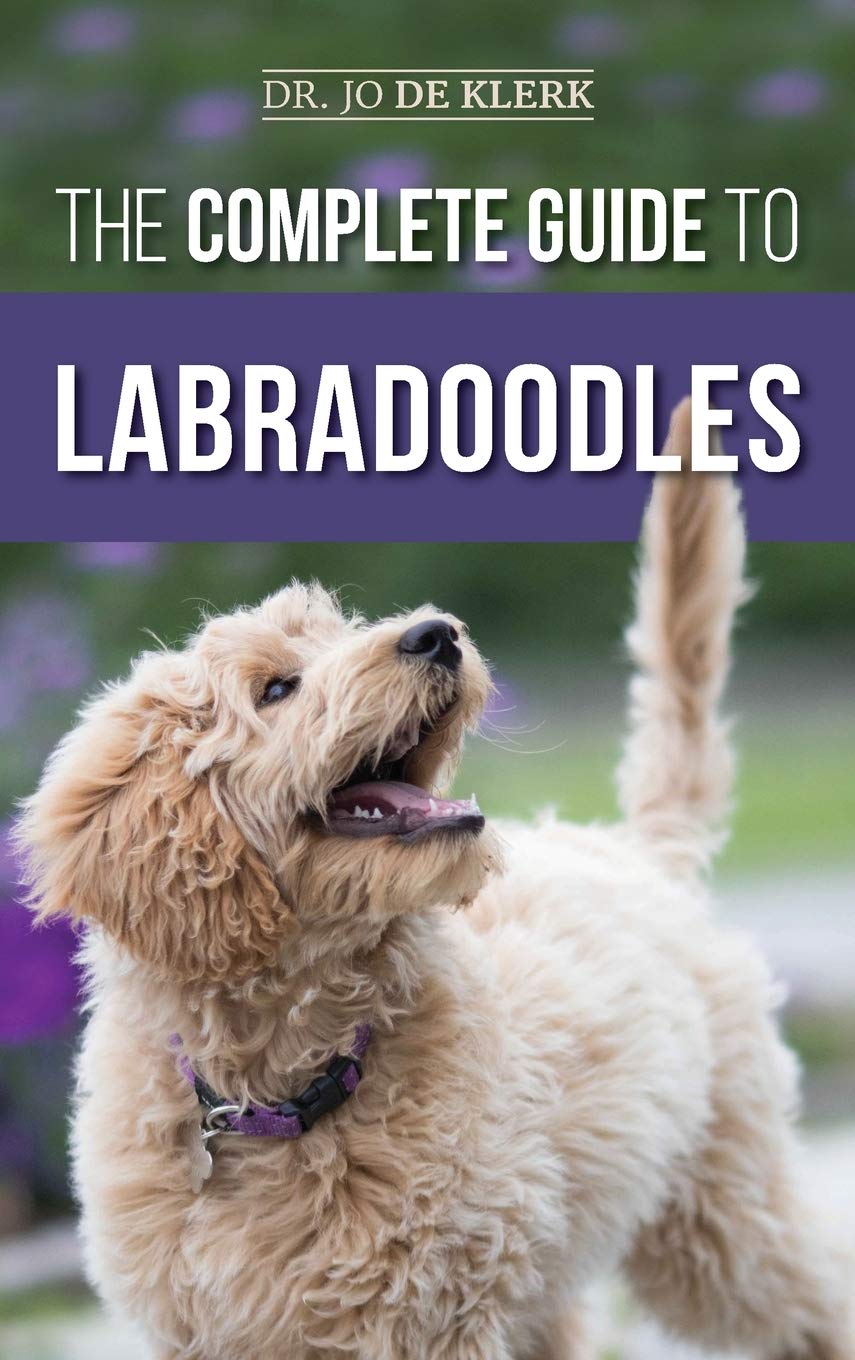 The Complete Guide to Labradoodles: Selecting, Training, Feeding, Raising, and Loving your new Labradoodle Puppy