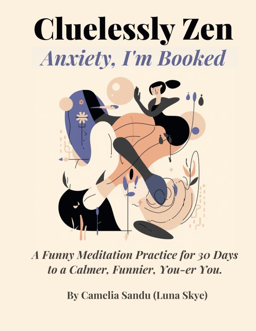Cluelessly Zen. Anxiety I’m Booked: A Funny Meditation Journal for 30 Days to Calmer, Funnier, You-er You (The Silly Little Calm Series)