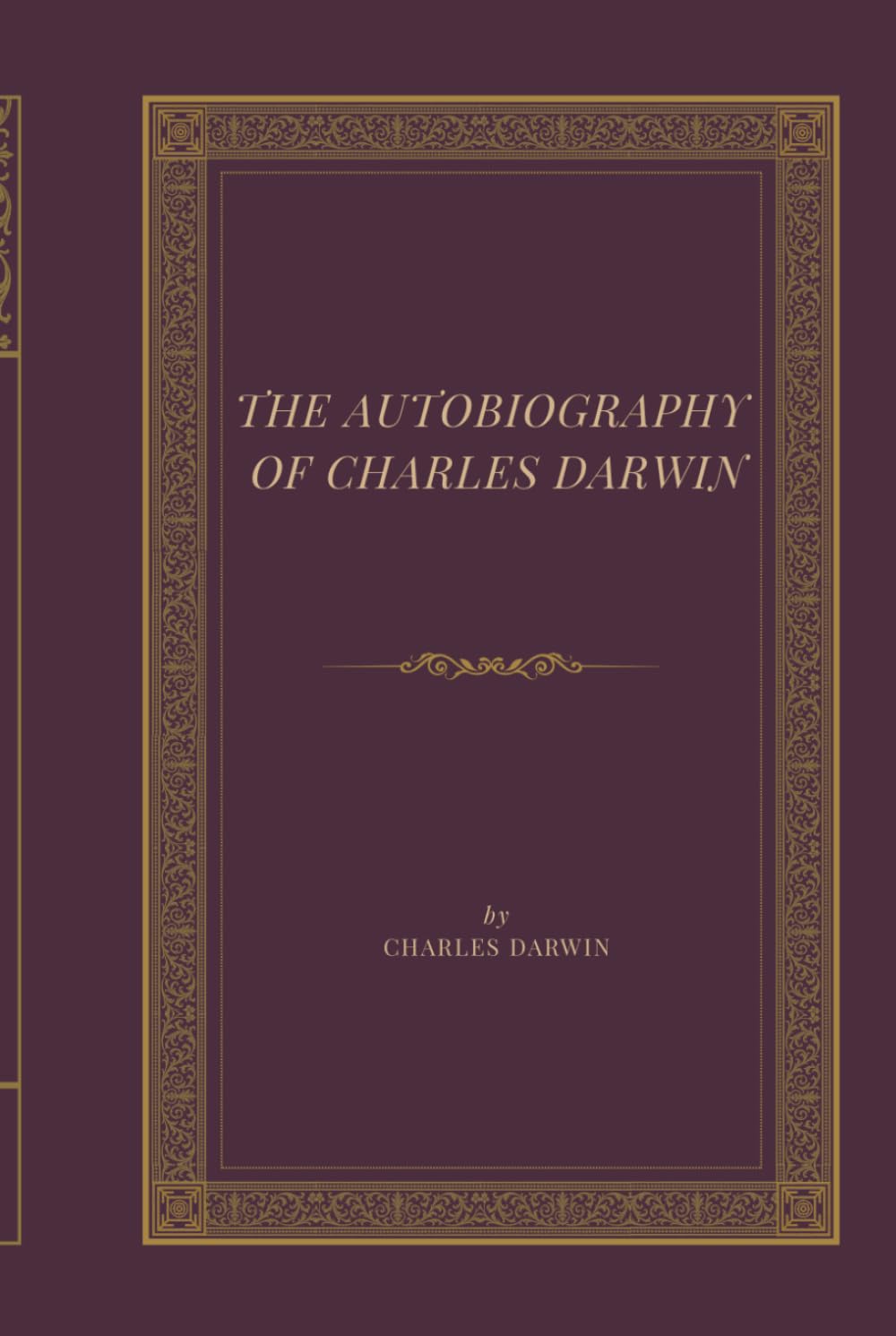 The Autobiography of Charles Darwin: A Classic Scientific Memoir of Evolution, Discovery, Natural History, and the Voyage of the Beagle