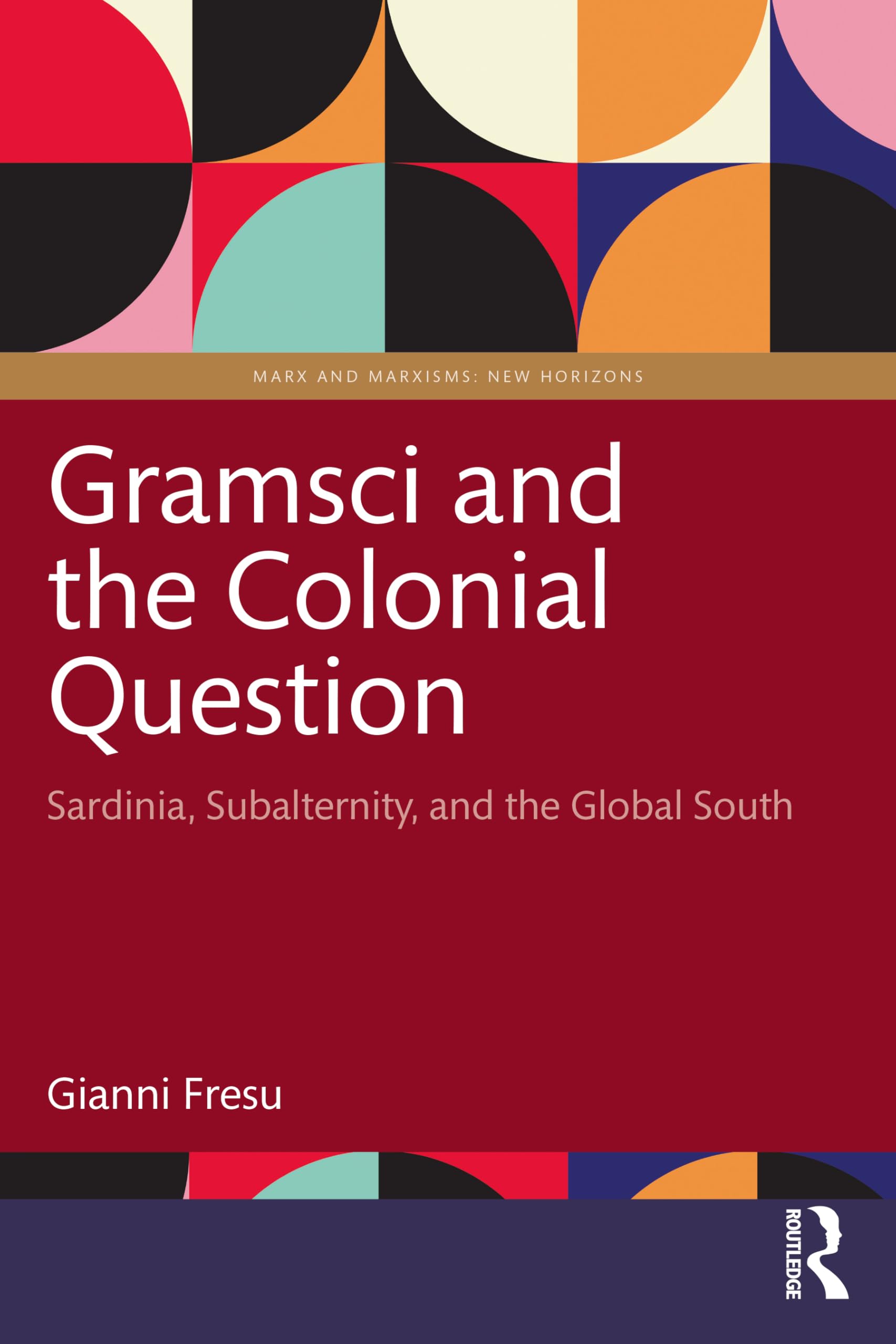Gramsci and the Colonial Question: Sardinia, Subalternity, and the Global South (Marx and Marxisms)