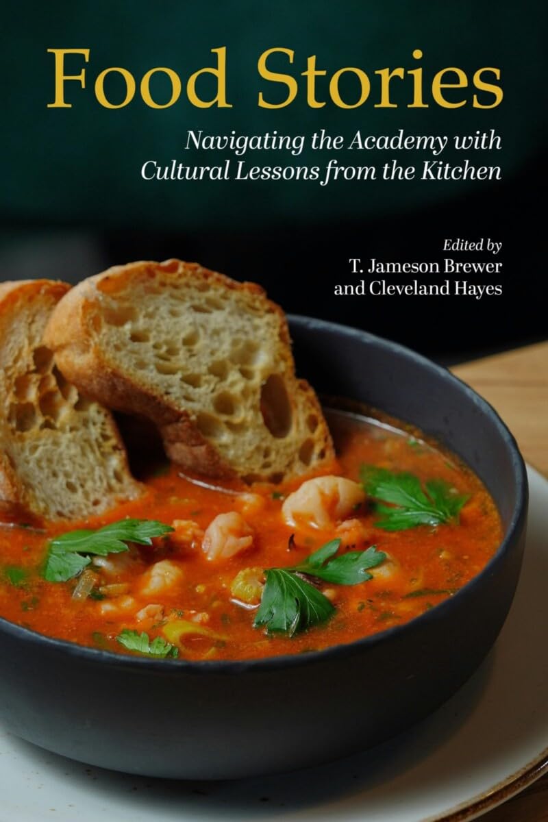 Food Stories: Navigating the Academy with Cultural Lessons from the Kitchen (Culinary Canvas: A Series on Integrating the Arts and Food into Higher Education)