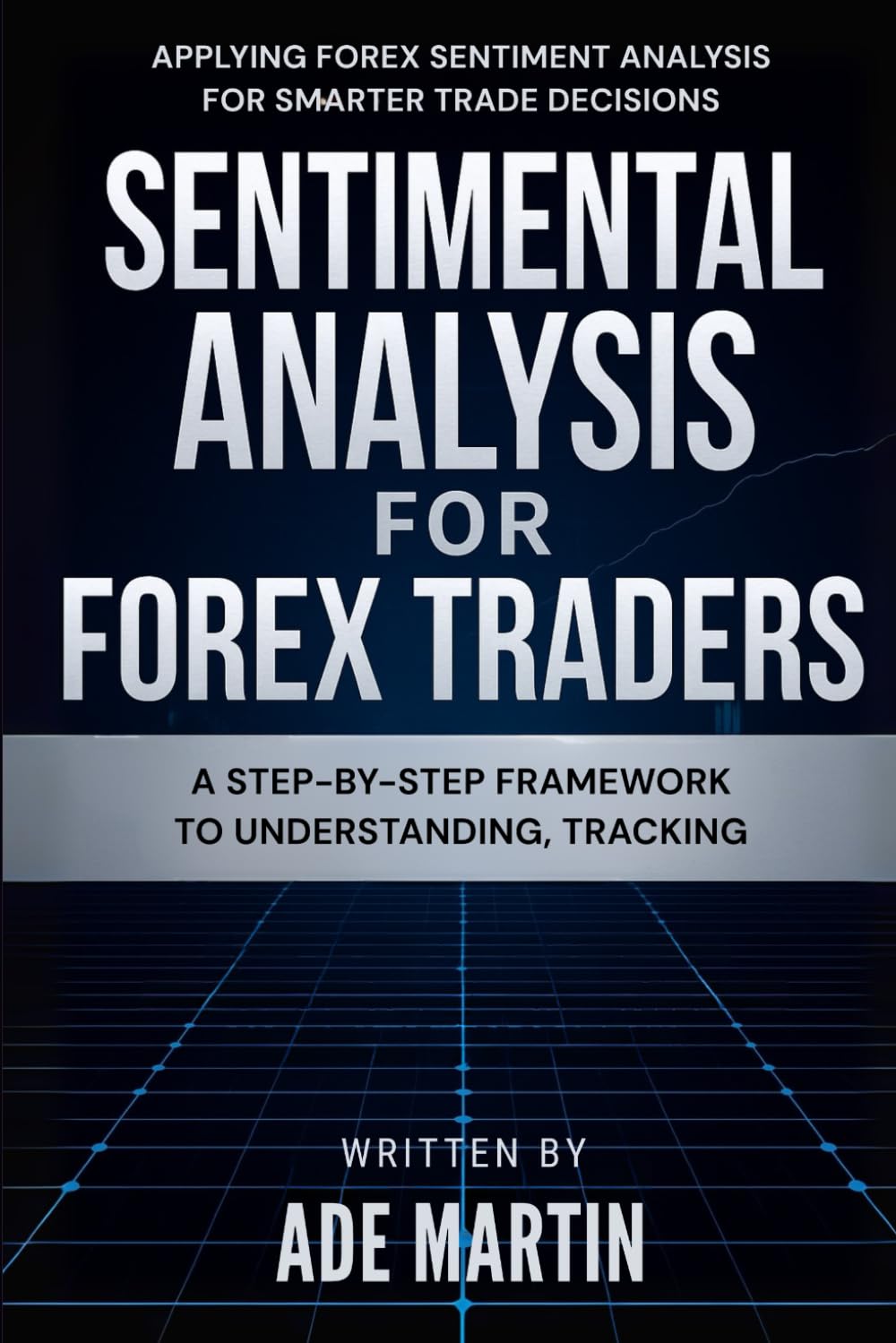 Sentimental Analysis for Forex Traders: A step-by-step framework to understanding, tracking, and applying Forex sentiment analysis for smarter trade decisions