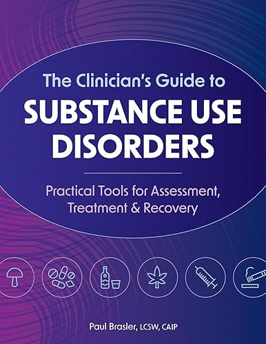 The Clinician’s Guide to Substance Use Disorders: Practical Tools for Assessment, Treatment &amp; Recovery