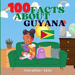 100 Facts About Guyana: For Kids, Fun Facts About Guyana , History, Sports, Attractions, Cities, Culture, Geography and Foods of Guyana