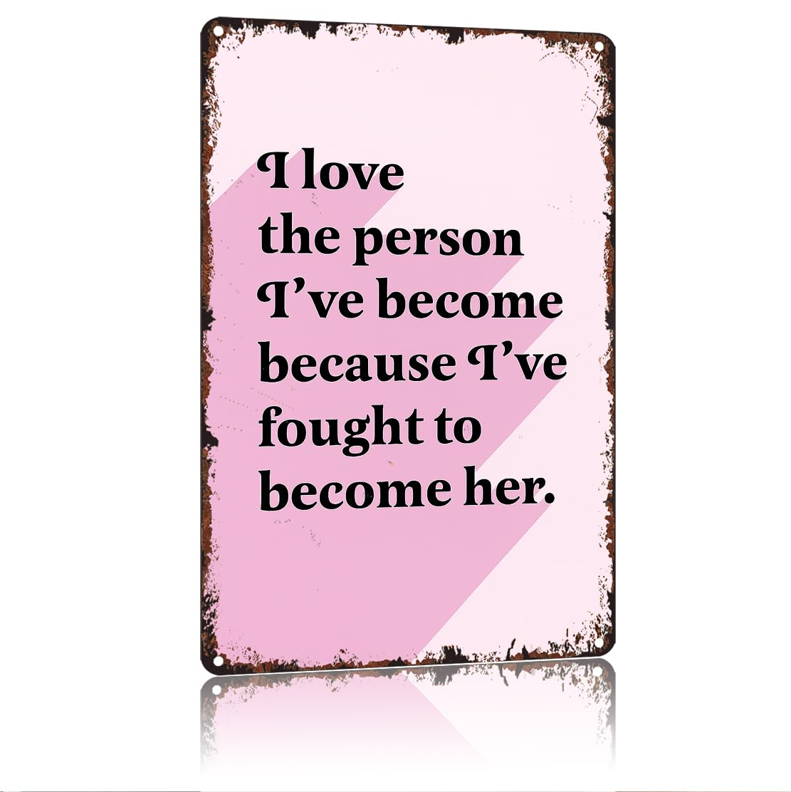 peiyeety I Love The Person I'Ve Become Because I Fought To Become Her Funny 8x12 Inch Aluminum Vintage Metal Tin Signs-For Living Room Kitchen Bedroom Patio Porch Men'S Nest Wall Decor