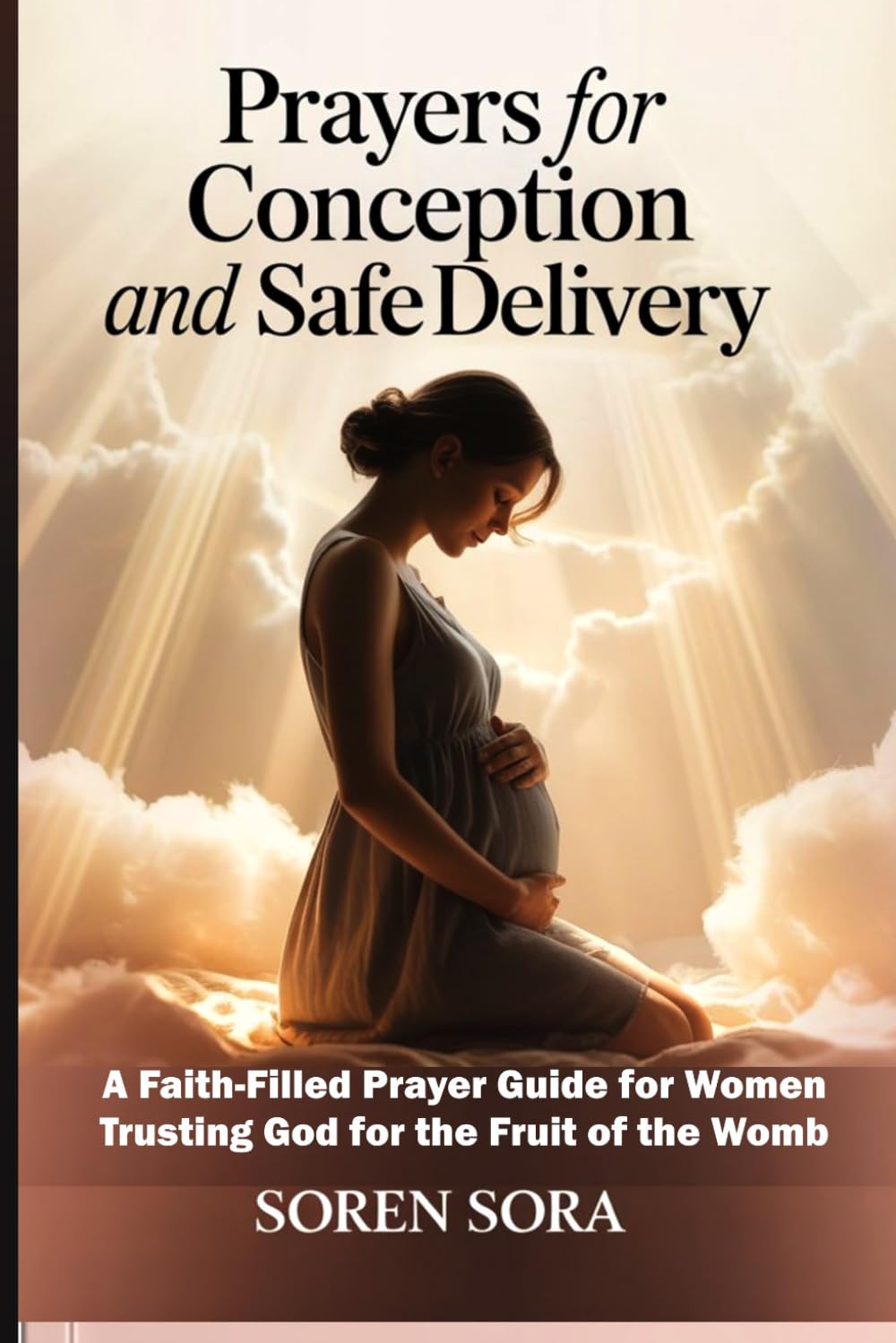 Prayers for Conception and Safe Delivery: A Faith-Filled Prayer Guide for Women Trusting God for the Fruit of the Womb