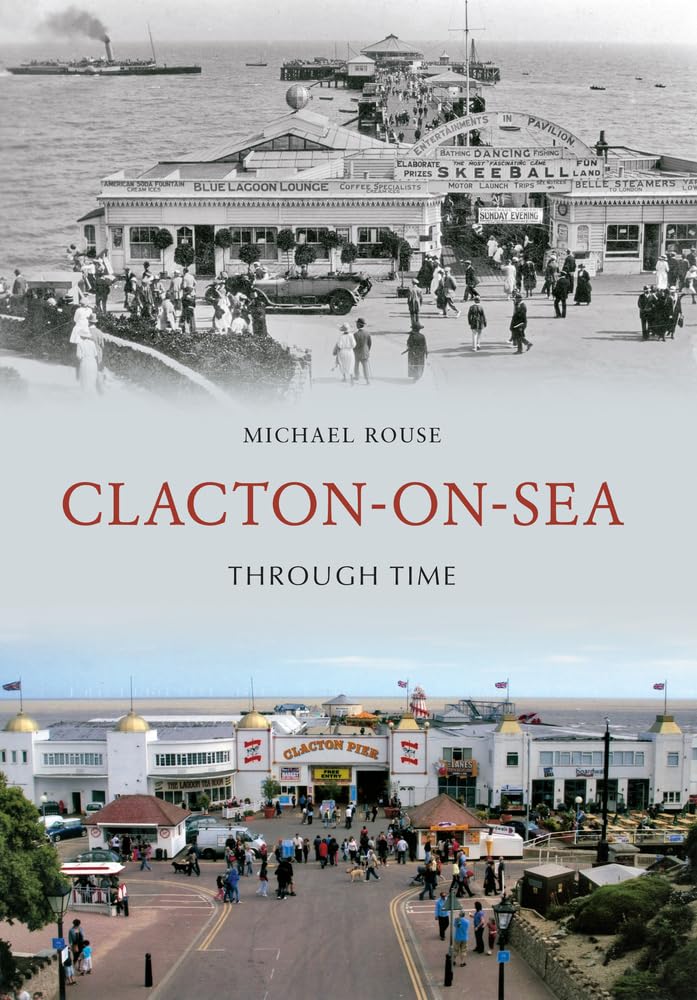 Clacton-on-Sea Through Time by Michael Rouse - 9781848685420