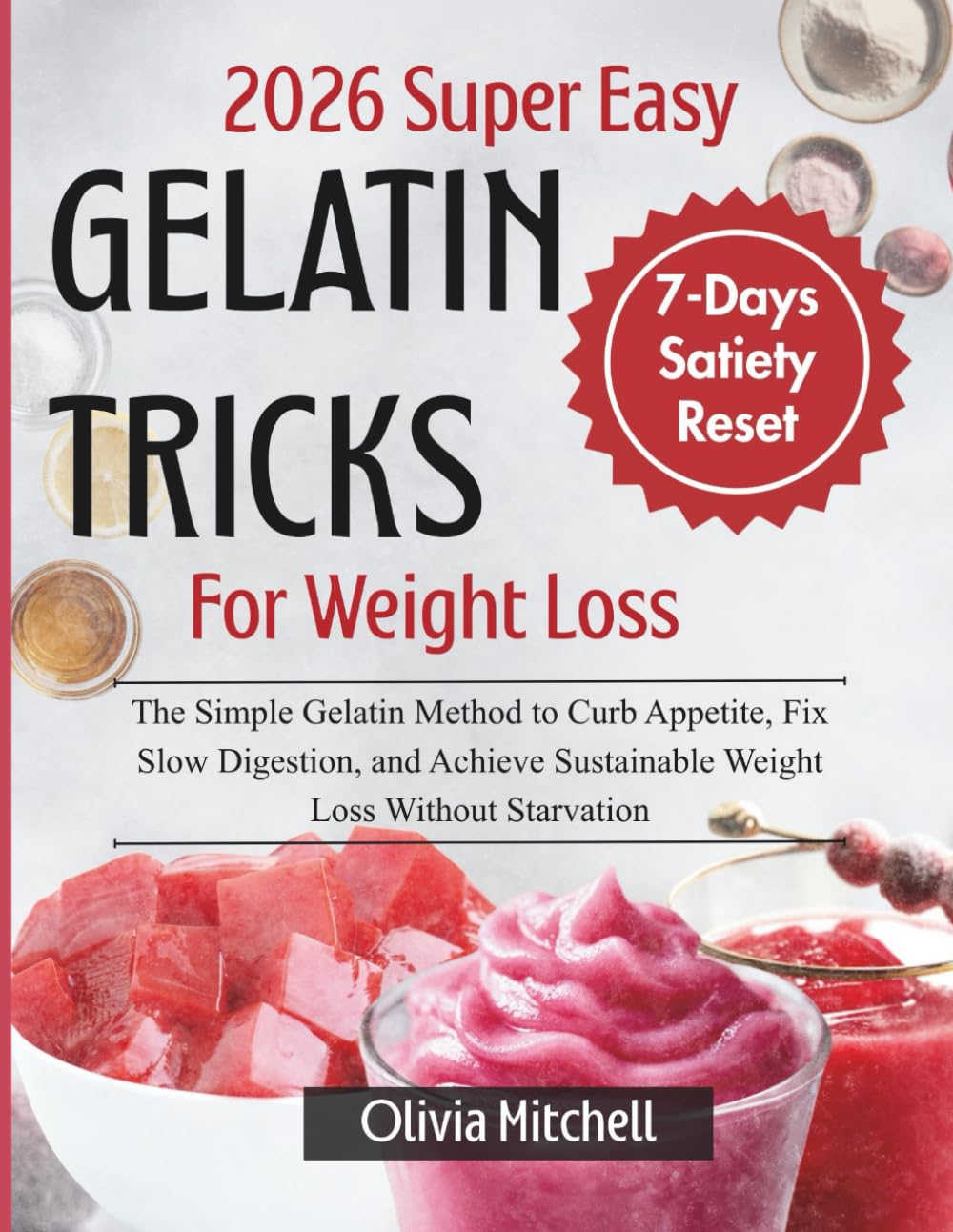 2026 Super Easy Gelatin Trick For Weight Loss: 7-Day Satiety Reset: The Simple Gelatin Method to Curb Appetite, Fix Slow Digestion, and Achieve Sustainable Weight Loss Without Starvation