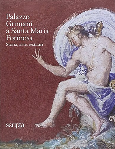 Palazzo Grimani a Santa Maria Formosa. Storia, arte, restauri Palazzo Grimani a Santa Maria Formosa. Storia, arte, restauri