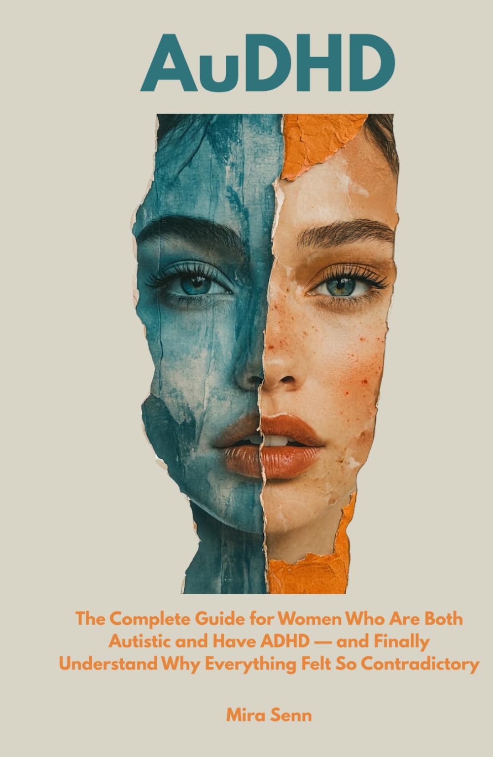 AuDHD: he Complete Guide for Women Who Are Both Autistic and Have ADHD — and Finally Understand Why Everything Felt So Contradictory (The Neurodivergent Women Series)