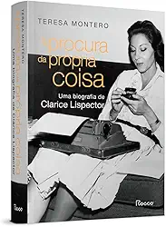 À procura da própria coisa: Uma biografia de Clarice Lispector