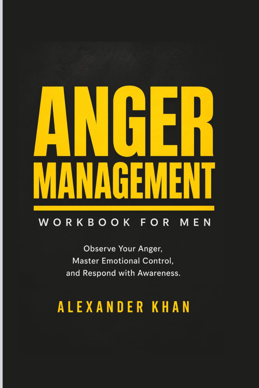 Anger Management Workbook for Men: Observe Your Anger, Master Emotional Control, and Respond with Awareness