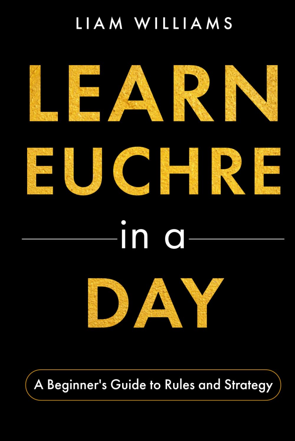 Learn Euchre in a Day: A Beginner's Guide to Rules and Strategy (Learn Card Games in a Day)