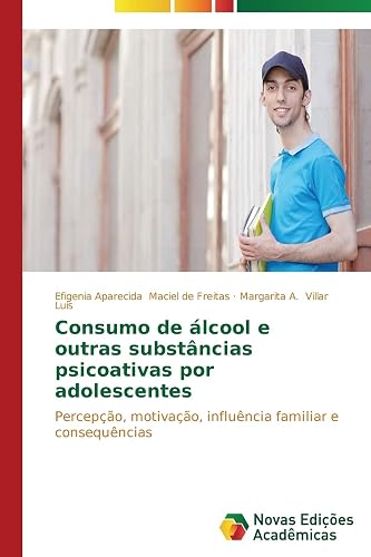 Consumo de álcool e outras substâncias psicoativas por adolescentes: Percepção, motivação, influência familiar e consequências