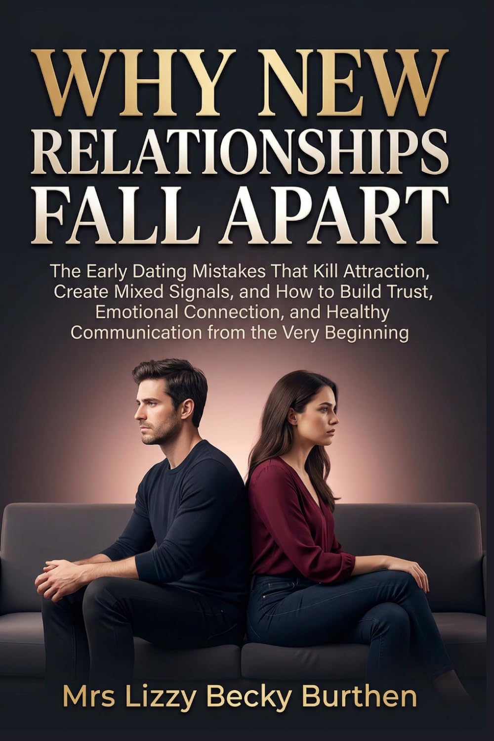 Why New Relationships Fall Apart: The Early Dating Mistakes That Kill Attraction, Create Mixed Signals, and How to Build Trust, Emotional Connection, and Healthy Communication from the Very Beginning
