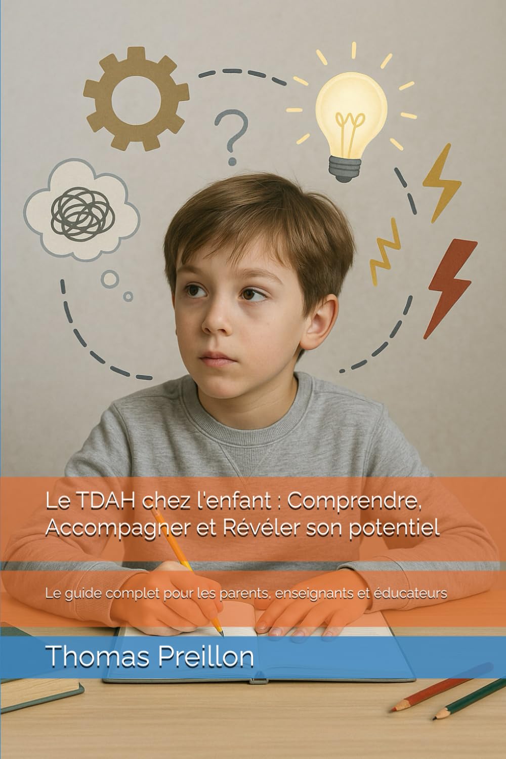 Le TDAH chez l'enfant : Comprendre, Accompagner et Révéler son potentiel: Le guide complet pour les parents, enseignants et éducateurs