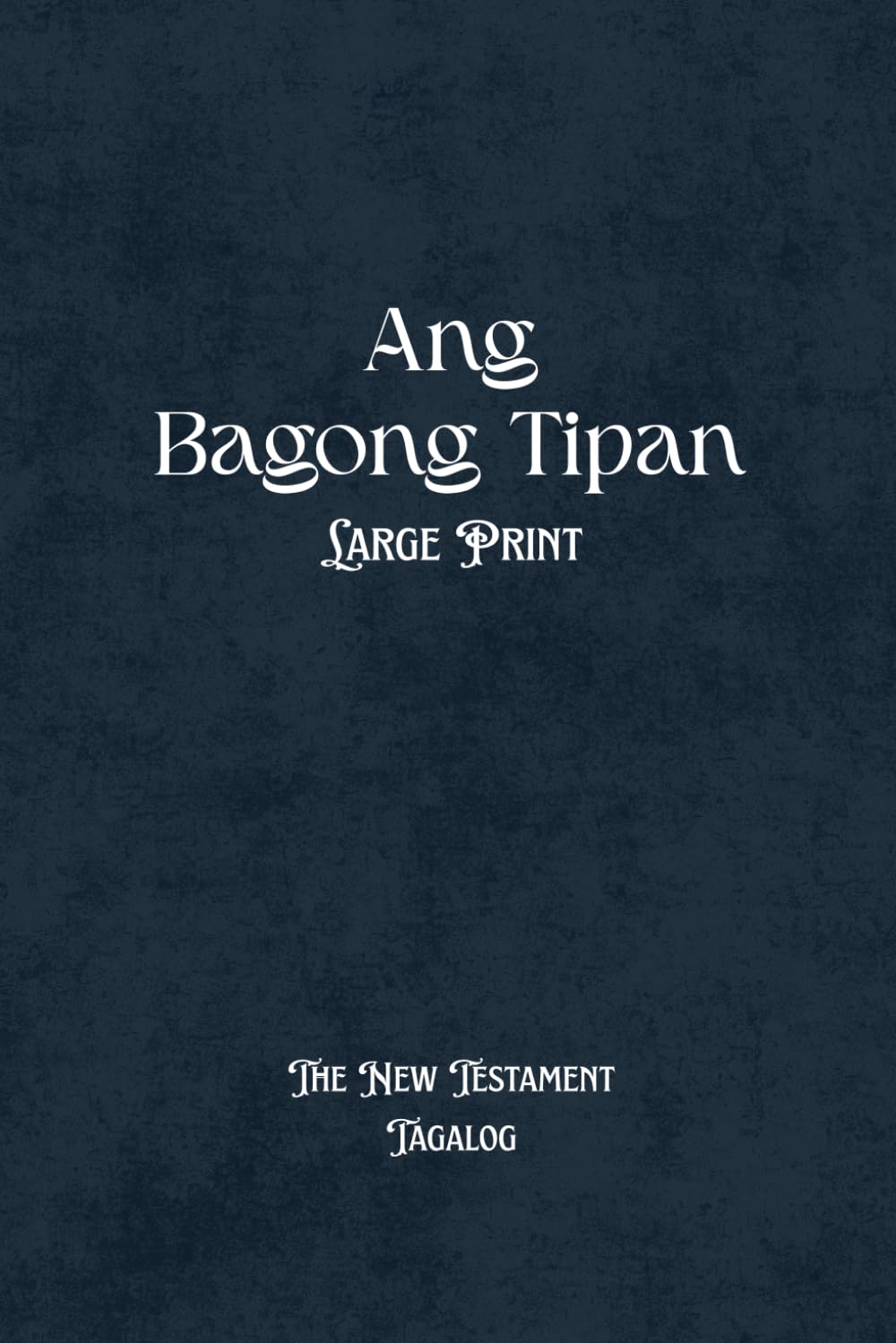 Ang Bagong Tipan: The New Testament Modern Tagalog Bible Large Print 12 Point Font Edition