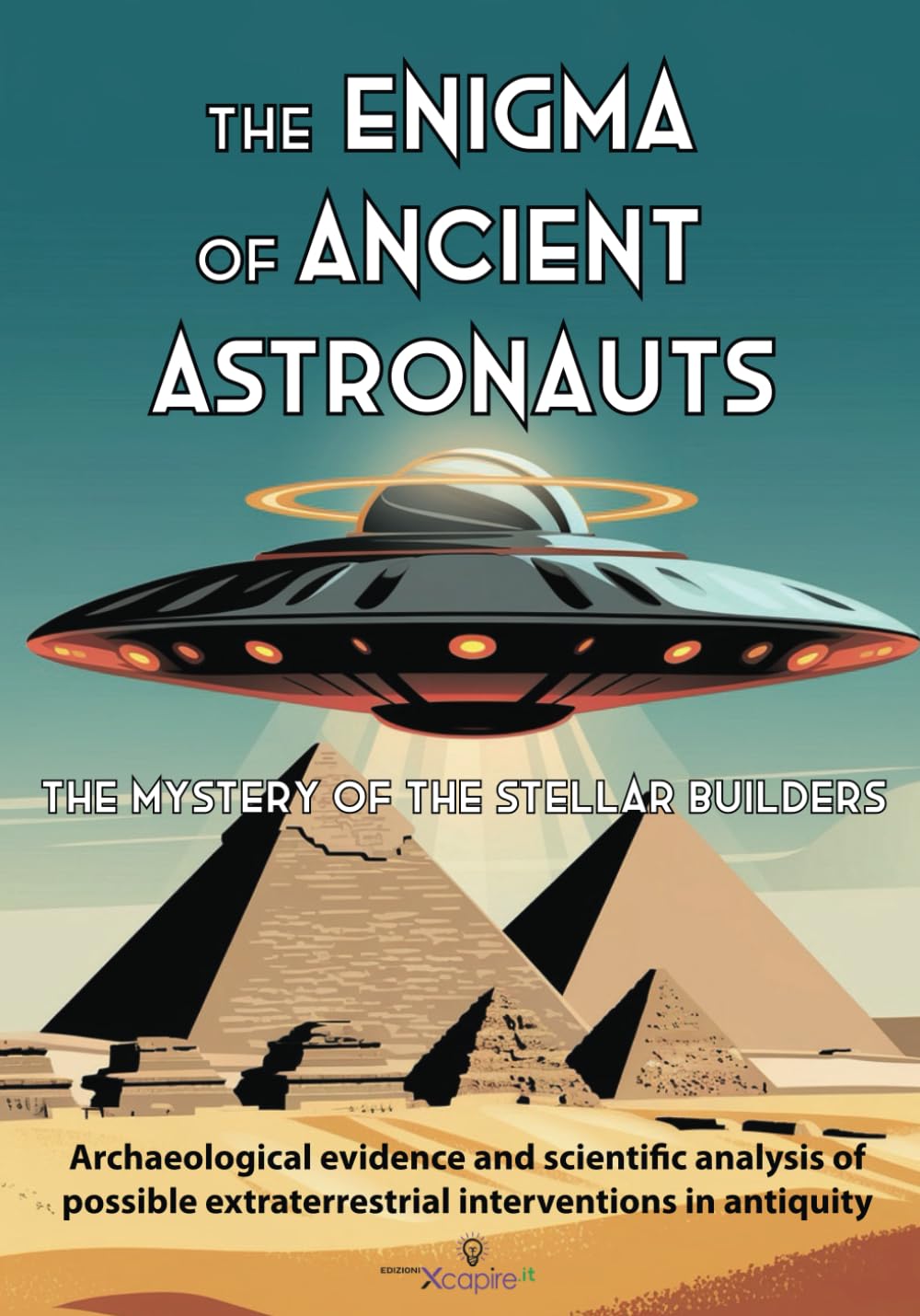 The Enigma of Ancient Astronauts: The Mystery of the Stellar Builders: Archaeological evidence and scientific analysis of possible extraterrestrial interventions in antiquity. (Myths and Legends)