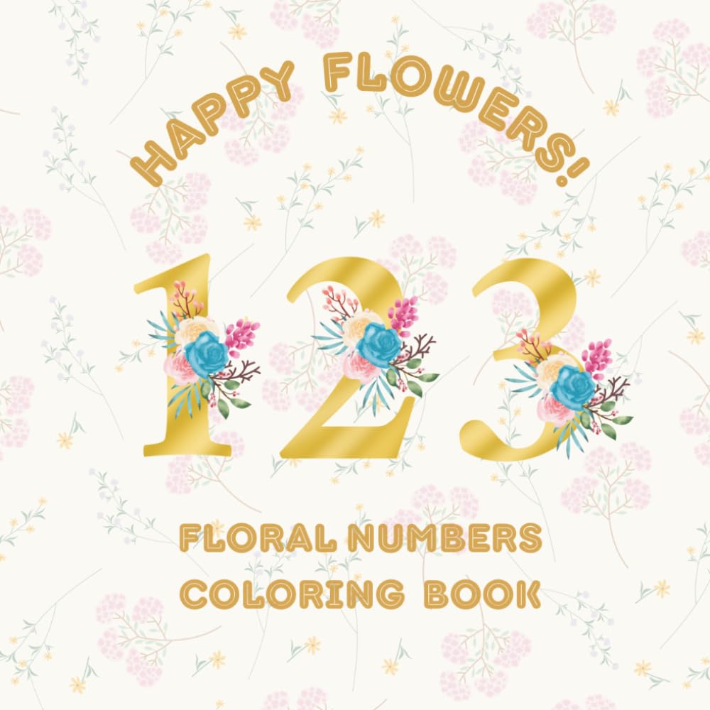 Happy Flowers 123!: Floral Numbers Coloring Book for Teenagers and Adults (Floral Letters and Numbers)