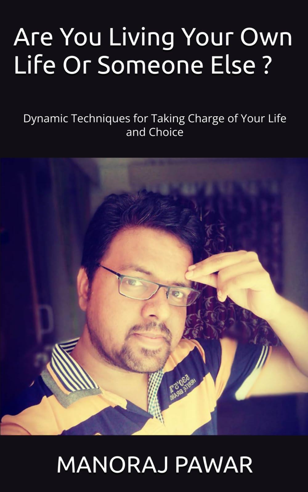 Are You Living Your Own Life Or Someone Else: Dynamic Techniques for Taking Charge of Your Life and Choice