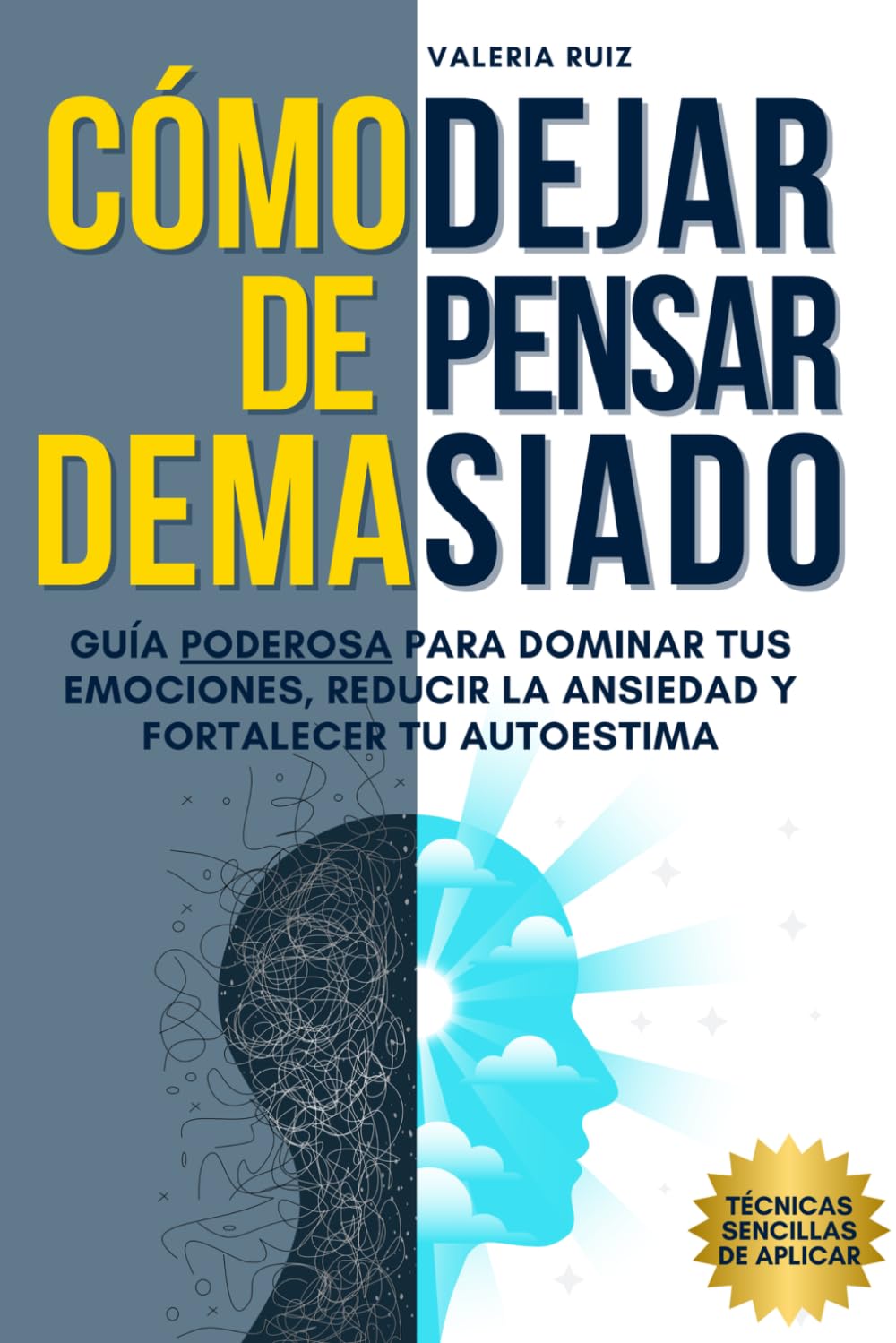 Cómo Dejar de Pensar Demasiado: Guía Poderosa para Dominar tus Emociones, Reducir la Ansiedad y Fortalecer tu Autoestima (Autoconocimiento)
