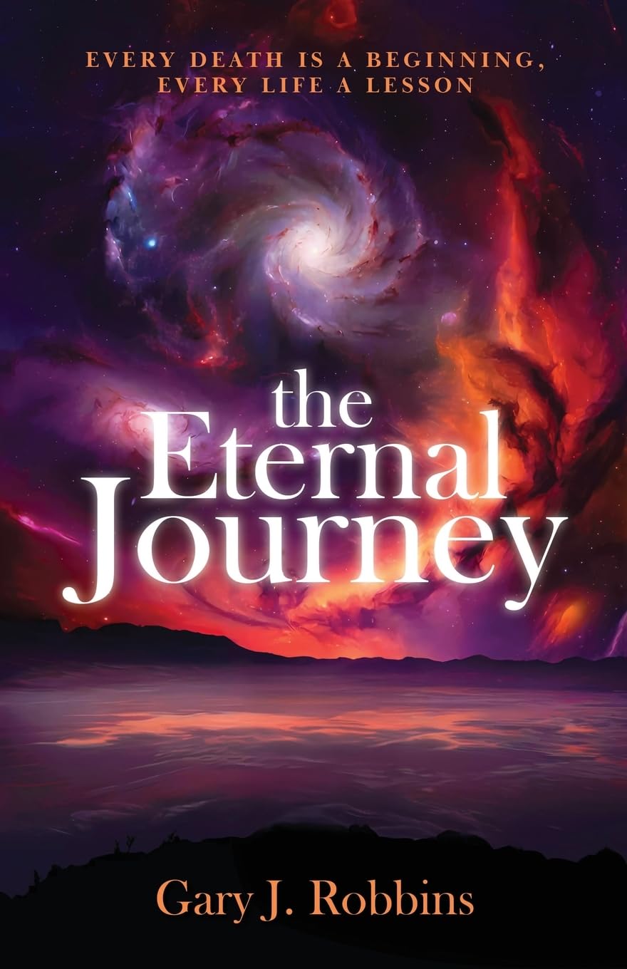 The Eternal Journey: Every Death Is A Beginning. Every Life a Lesson