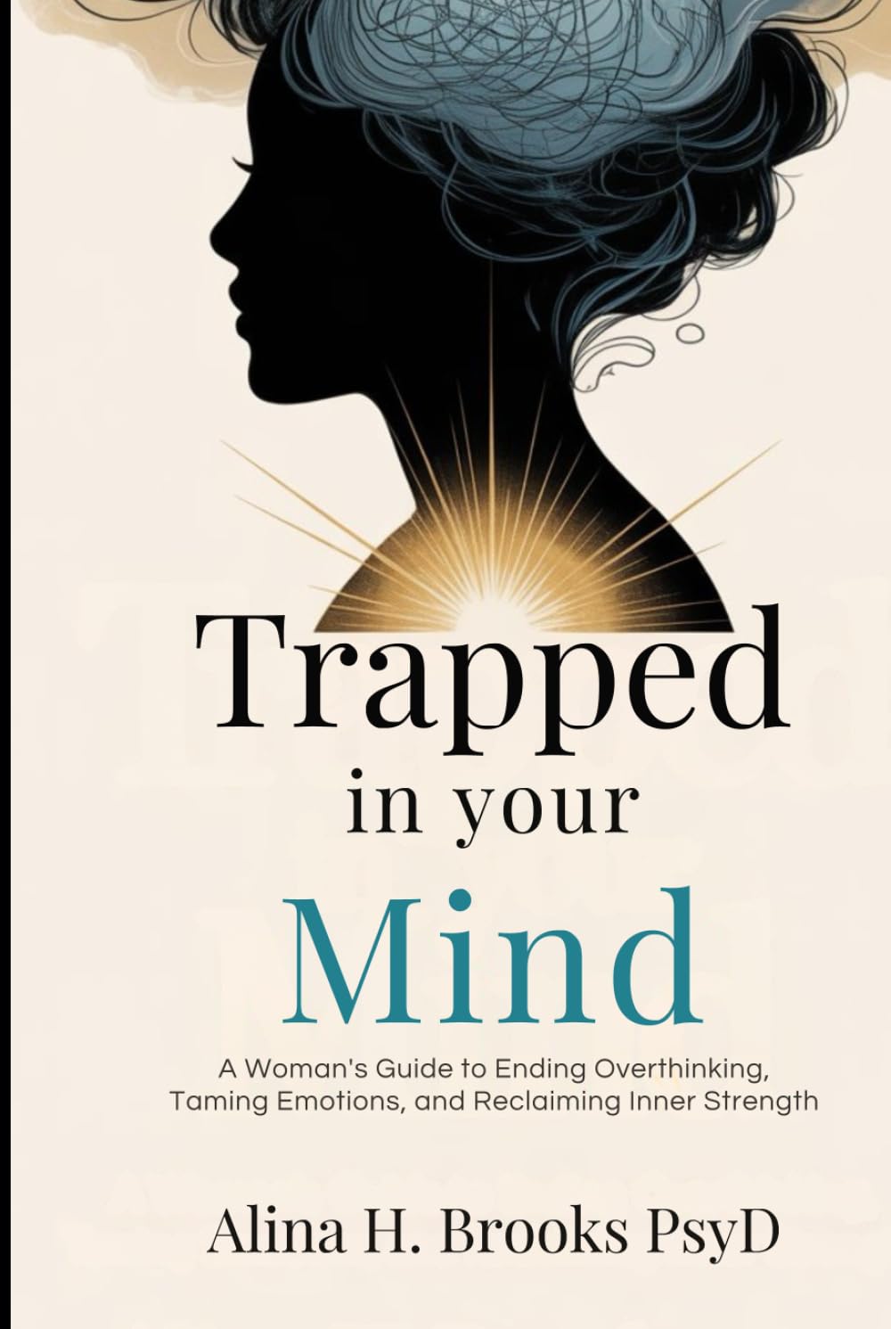 Trapped in Your Mind: A Woman’s Guide to Ending Overthinking, Taming Emotions, and Reclaiming Inner Strength