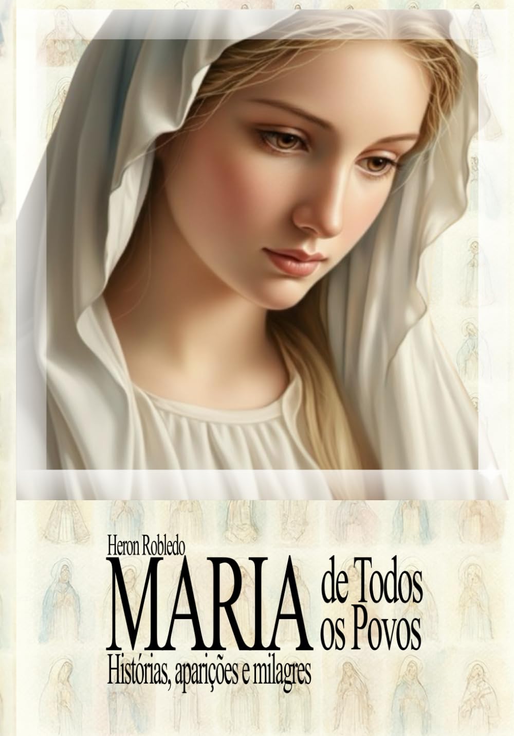 MARIA DE TODOS OS POVOS: Histórias, aparições e milagres
