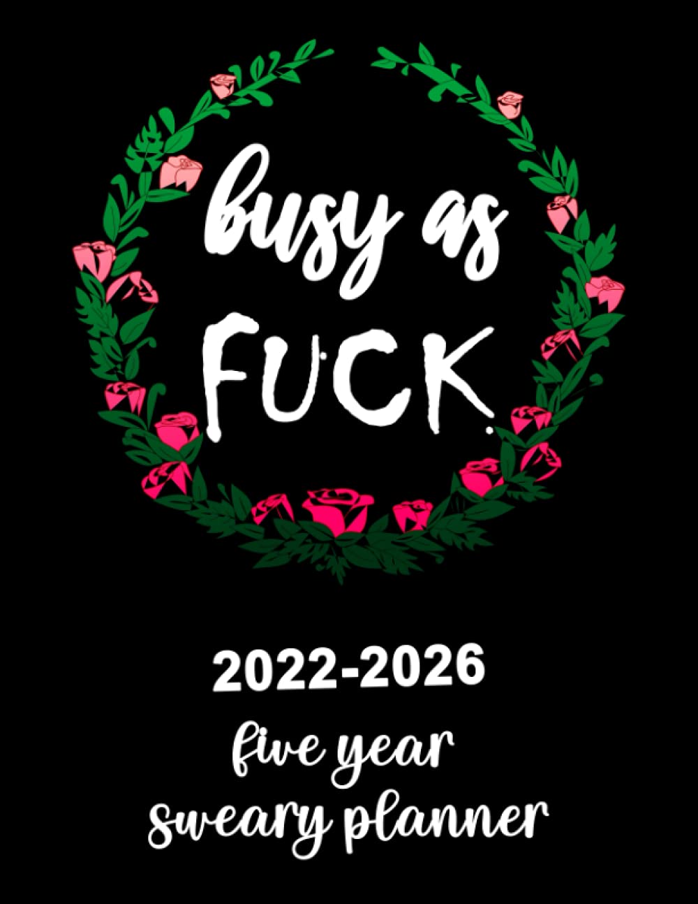 2022-2026 Five Year Sweary Planner Busy As Fuck: Funny 5 Year Monthly Calendar Planner and Organizer With New Swear Word Saying Every Month