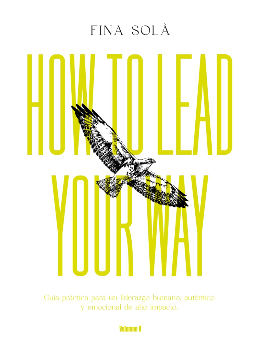 HOW TO LEAD YOUR WAY:: Guía práctica para un liderazgo humano, auténtico y emocional de alto impacto. (Trilogía sobre liderazgo integral y humanista de alto impacto I lead it my way)