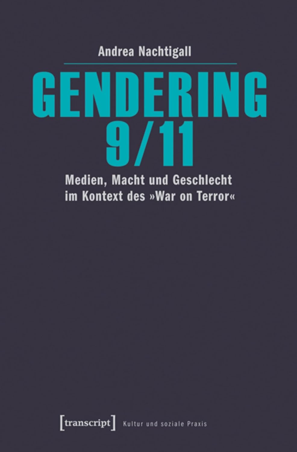 Gendering 9/11: Medien, Macht und Geschlecht im Kontext des »War on Terror« (Kultur und soziale Praxis) (German Edition)      [Print Replica] Kindle Edition